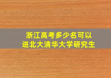 浙江高考多少名可以进北大清华大学研究生