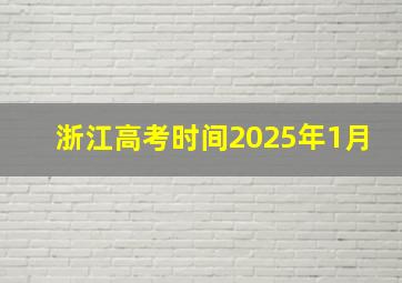 浙江高考时间2025年1月