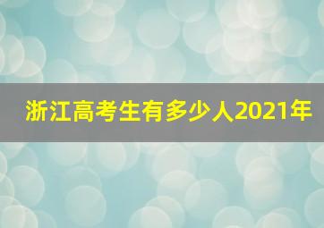 浙江高考生有多少人2021年