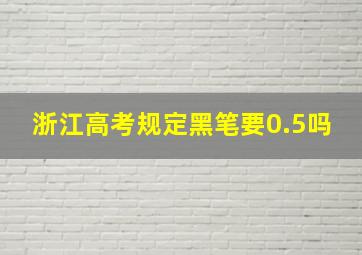 浙江高考规定黑笔要0.5吗