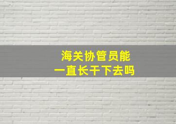 海关协管员能一直长干下去吗