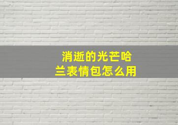 消逝的光芒哈兰表情包怎么用