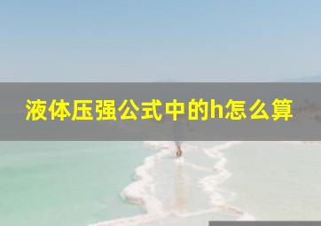 液体压强公式中的h怎么算