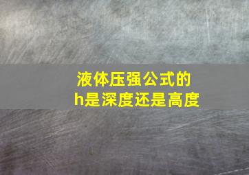 液体压强公式的h是深度还是高度