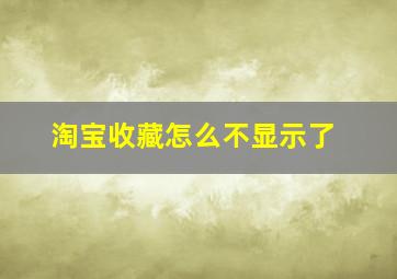 淘宝收藏怎么不显示了