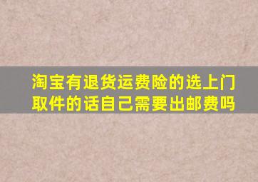 淘宝有退货运费险的选上门取件的话自己需要出邮费吗