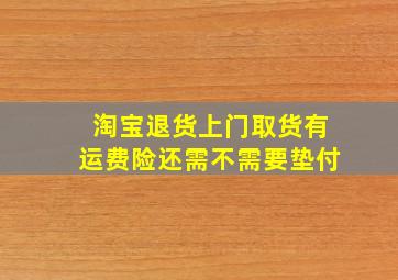 淘宝退货上门取货有运费险还需不需要垫付