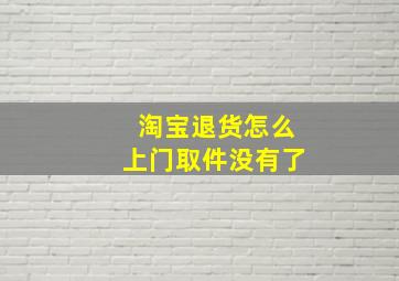 淘宝退货怎么上门取件没有了