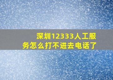 深圳12333人工服务怎么打不进去电话了