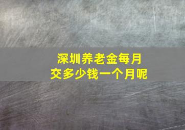 深圳养老金每月交多少钱一个月呢