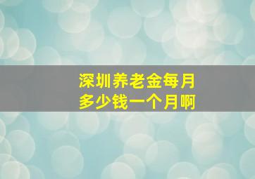 深圳养老金每月多少钱一个月啊