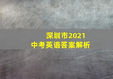 深圳市2021中考英语答案解析