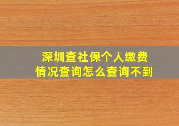 深圳查社保个人缴费情况查询怎么查询不到