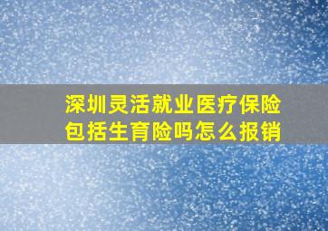 深圳灵活就业医疗保险包括生育险吗怎么报销