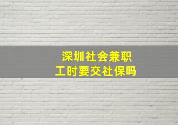 深圳社会兼职工时要交社保吗