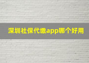 深圳社保代缴app哪个好用