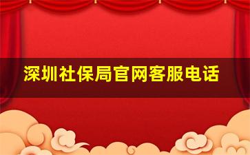 深圳社保局官网客服电话