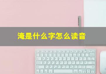 淹是什么字怎么读音