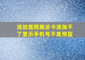 添加医院就诊卡添加不了显示手机号不是预留