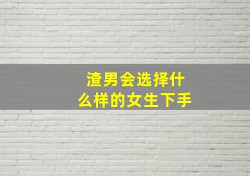 渣男会选择什么样的女生下手