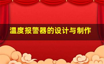 温度报警器的设计与制作