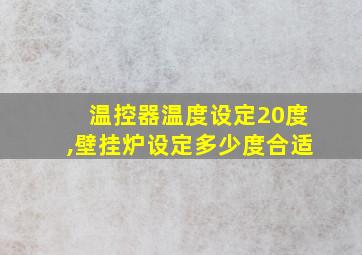 温控器温度设定20度,壁挂炉设定多少度合适