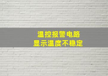 温控报警电路显示温度不稳定