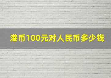 港币100元对人民币多少钱