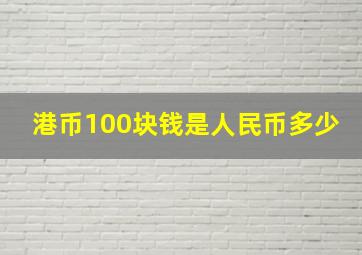 港币100块钱是人民币多少