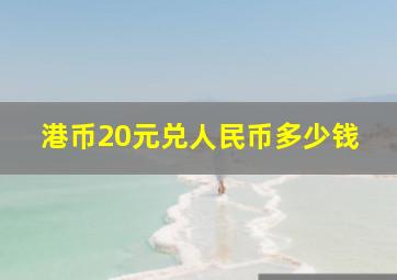 港币20元兑人民币多少钱