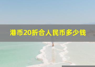 港币20折合人民币多少钱