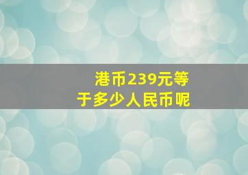 港币239元等于多少人民币呢