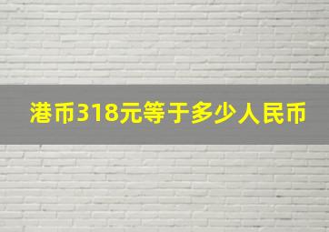 港币318元等于多少人民币