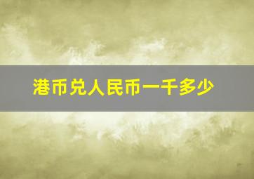 港币兑人民币一千多少