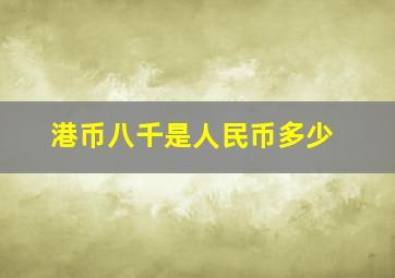 港币八千是人民币多少