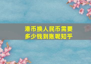 港币换人民币需要多少钱到账呢知乎