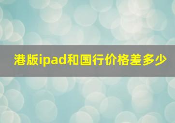 港版ipad和国行价格差多少