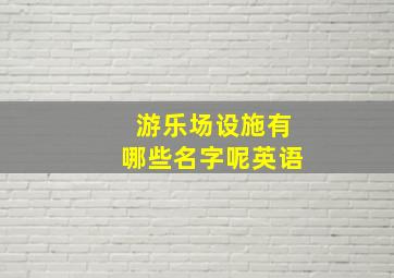 游乐场设施有哪些名字呢英语