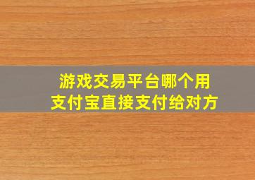 游戏交易平台哪个用支付宝直接支付给对方