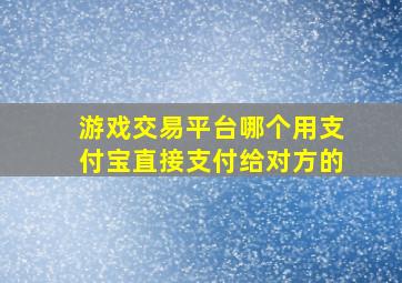 游戏交易平台哪个用支付宝直接支付给对方的