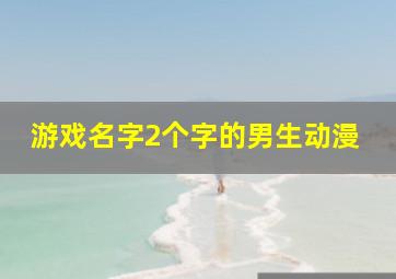 游戏名字2个字的男生动漫