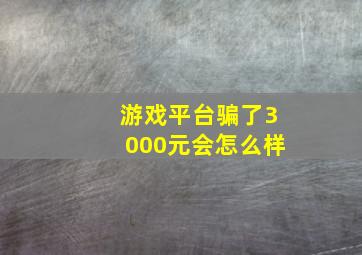 游戏平台骗了3000元会怎么样