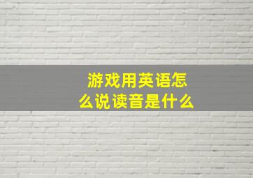 游戏用英语怎么说读音是什么