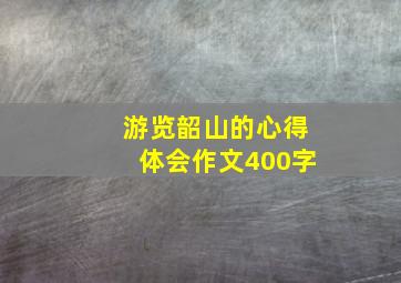 游览韶山的心得体会作文400字