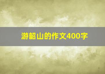 游韶山的作文400字