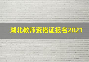 湖北教师资格证报名2021