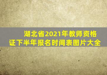 湖北省2021年教师资格证下半年报名时间表图片大全