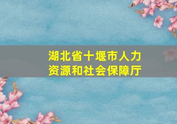 湖北省十堰市人力资源和社会保障厅