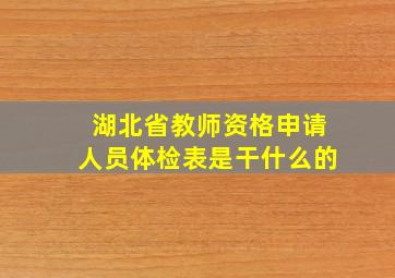 湖北省教师资格申请人员体检表是干什么的