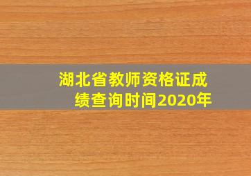 湖北省教师资格证成绩查询时间2020年